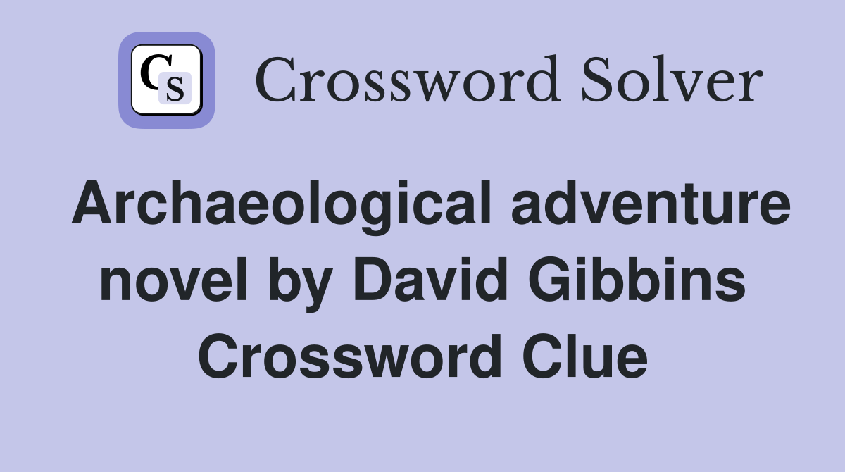 Archaeological adventure novel by David Gibbins Crossword Clue