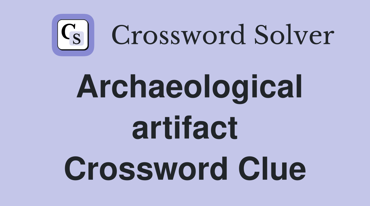 Archaeological artifact Crossword Clue