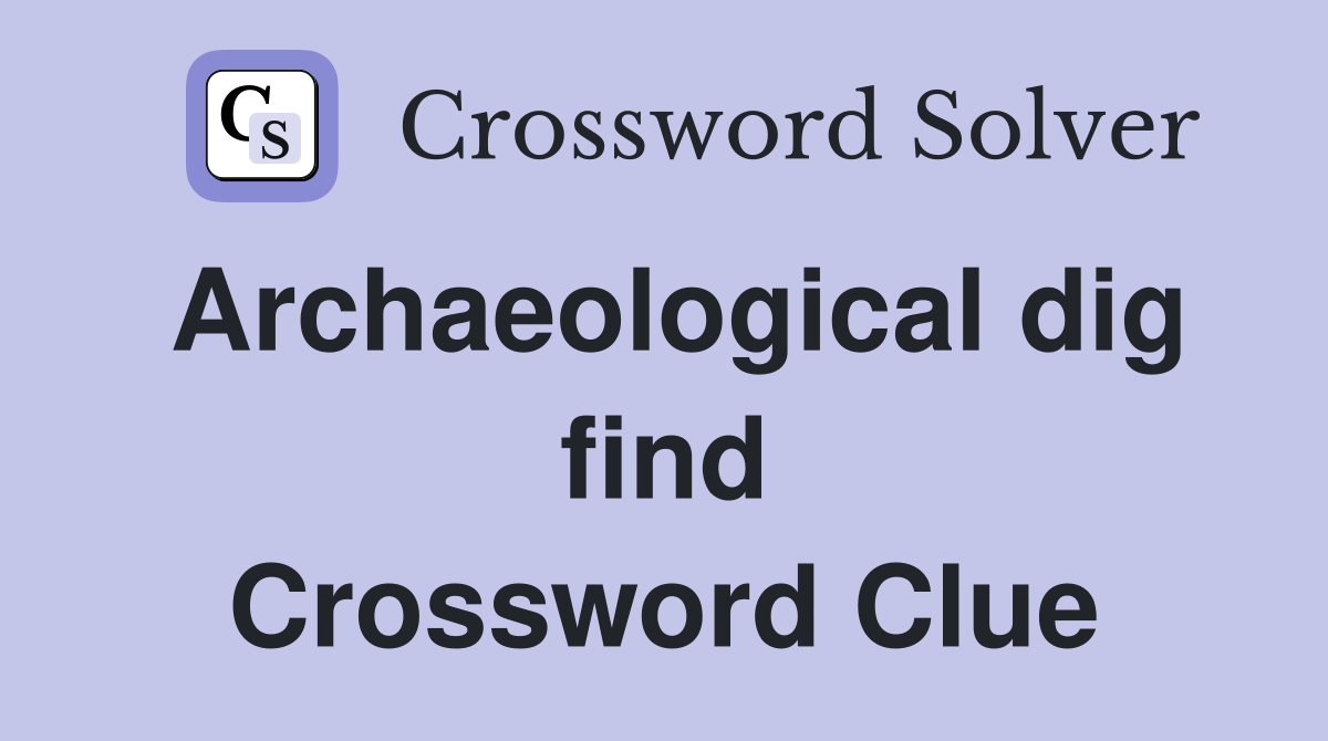 Archaeological dig find Crossword Clue