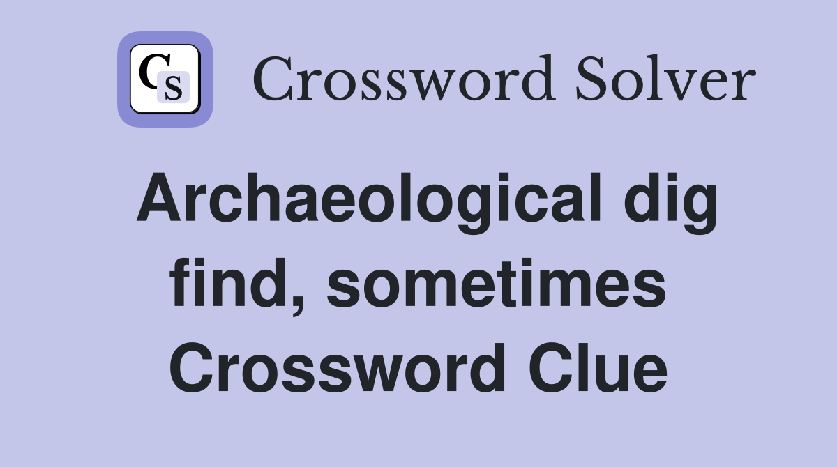 Archaeological dig find, sometimes Crossword Clue