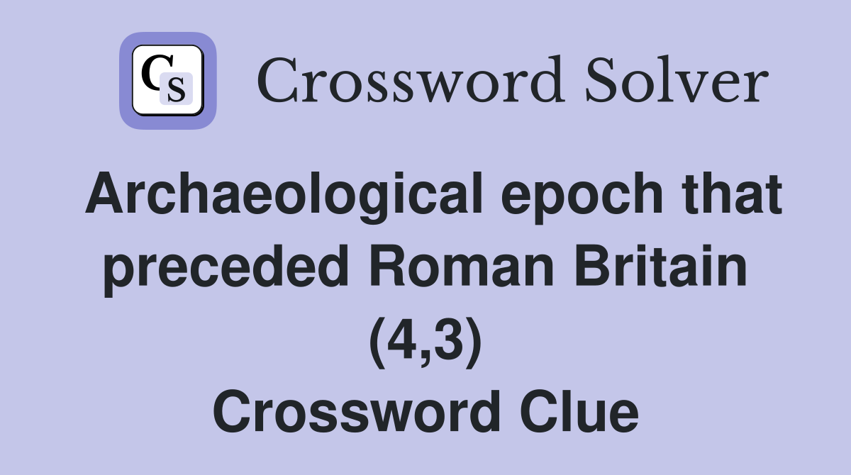 Archaeological epoch that preceded Roman Britain (4,3) Crossword Clue
