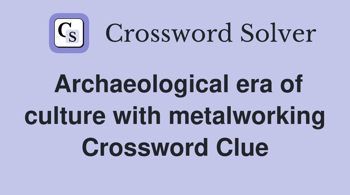 Archaeological era of culture with metalworking Crossword Clue