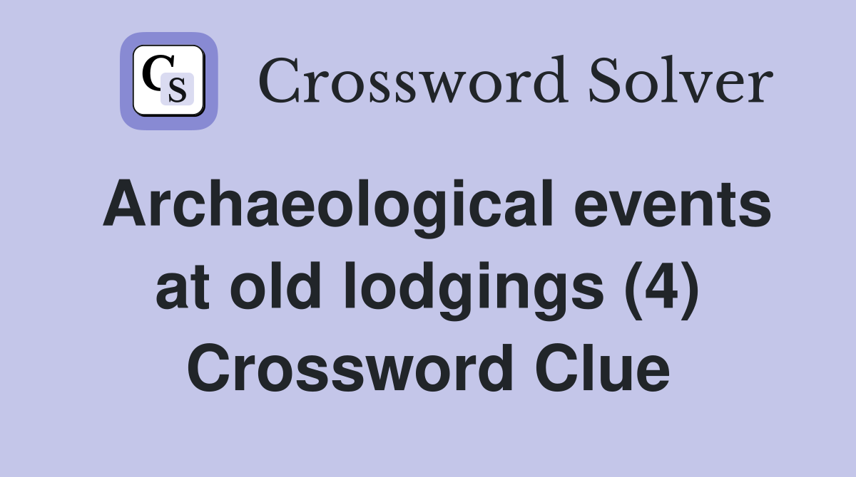 Archaeological events at old lodgings (4) Crossword Clue