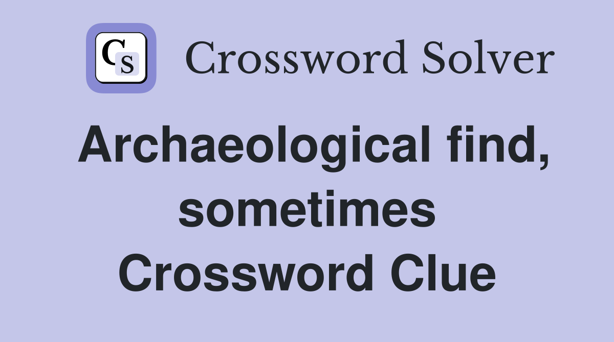 Archaeological find, sometimes Crossword Clue