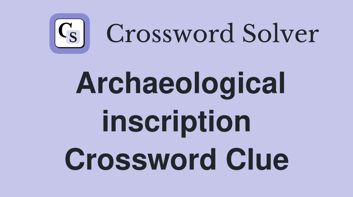 Archaeological inscription Crossword Clue