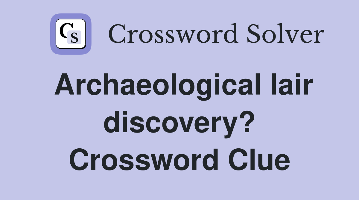 Archaeological lair discovery? Crossword Clue