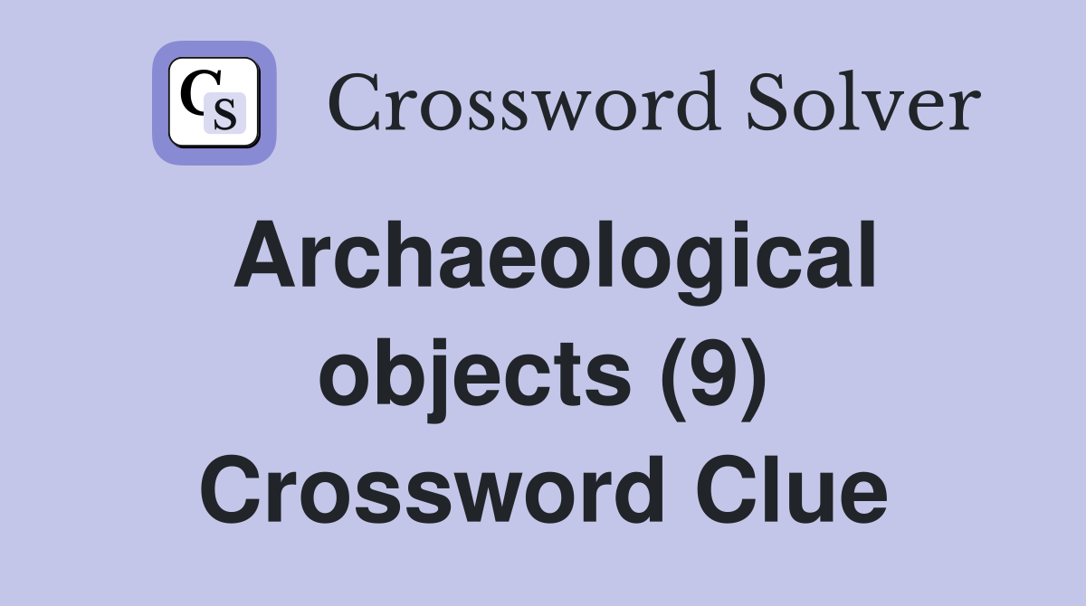Archaeological objects (9) Crossword Clue
