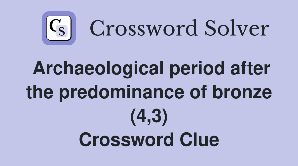 Archaeological period after the predominance of bronze (4,3) Crossword Clue