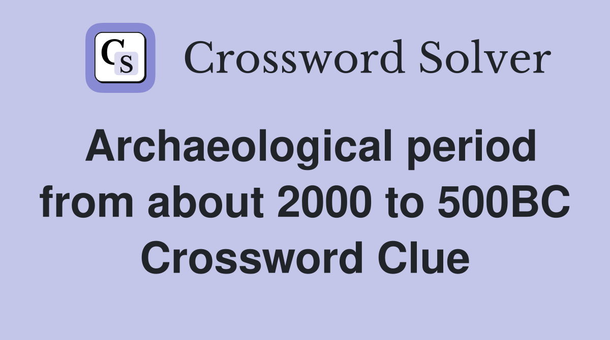 Archaeological period from about 2000 to 500BC Crossword Clue