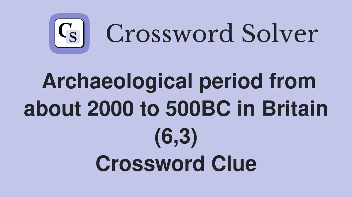 Archaeological period from about 2000 to 500BC in Britain (6,3) Crossword Clue