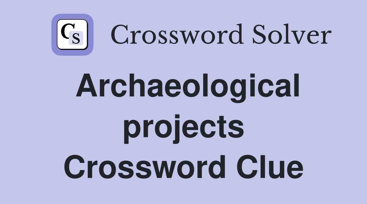 Archaeological projects Crossword Clue