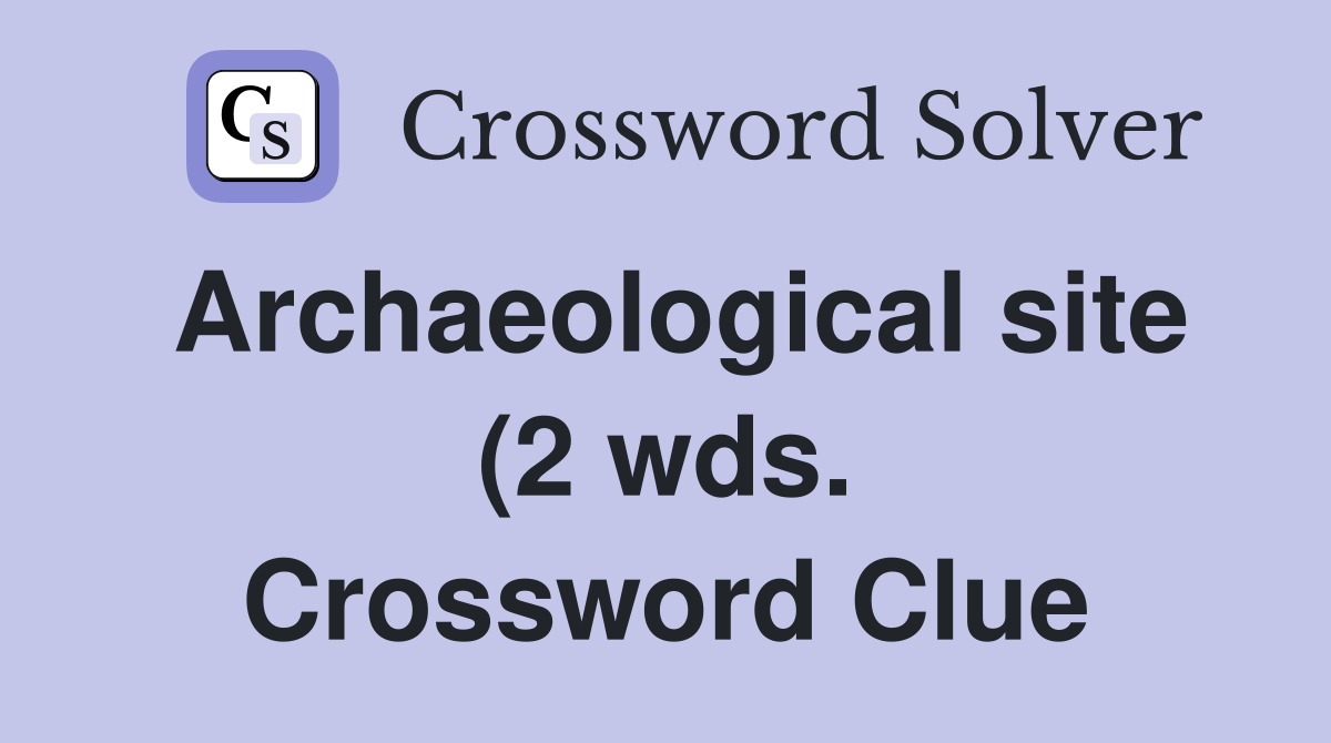 Archaeological site (2 wds ) Crossword Clue Answers Crossword Solver Archaeological site (2 wds ) Crossword Clue Answers Crossword Solver