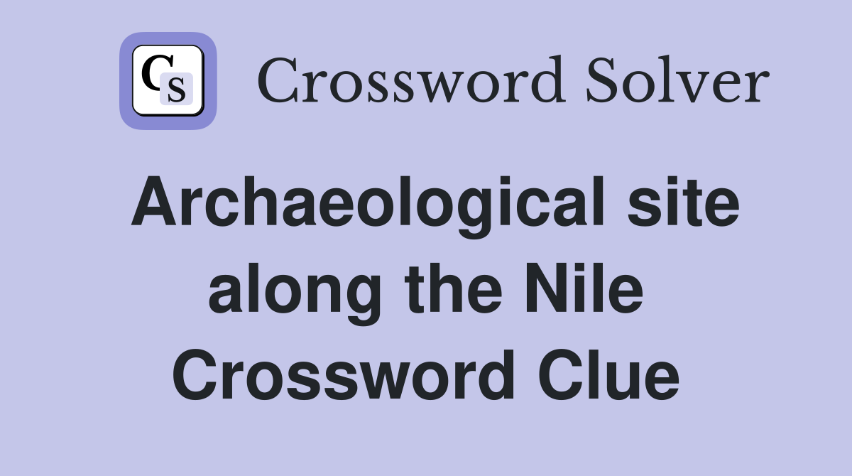 Archaeological site along the Nile Crossword Clue