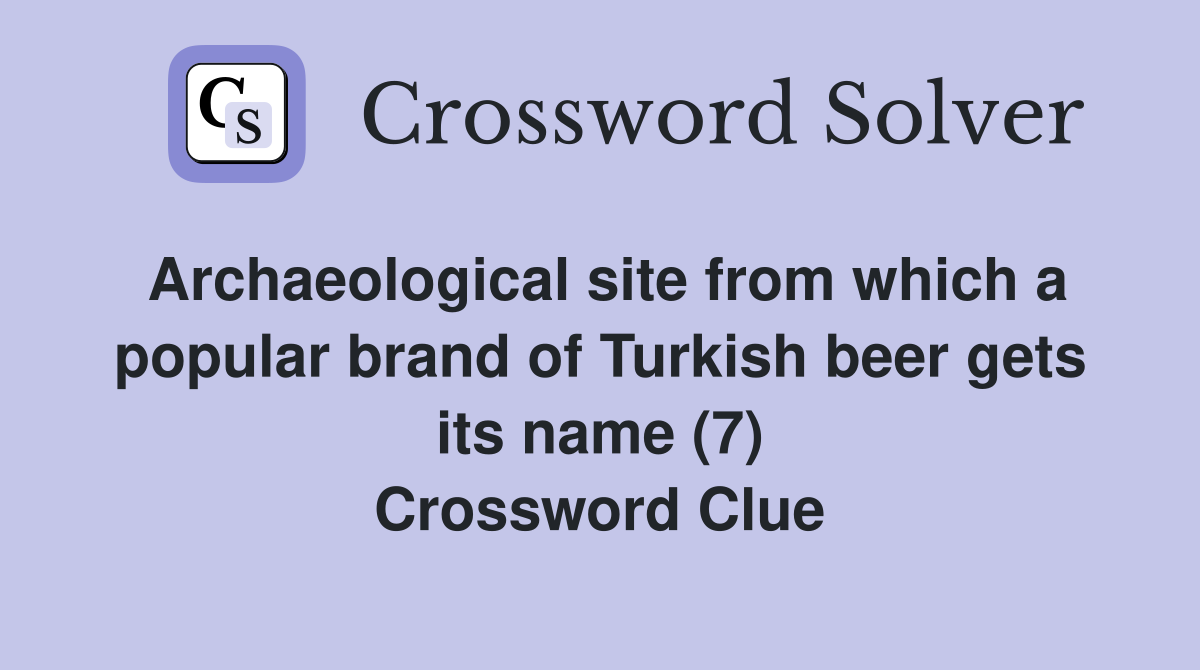 Archaeological site from which a popular brand of Turkish beer gets its name (7) Crossword Clue