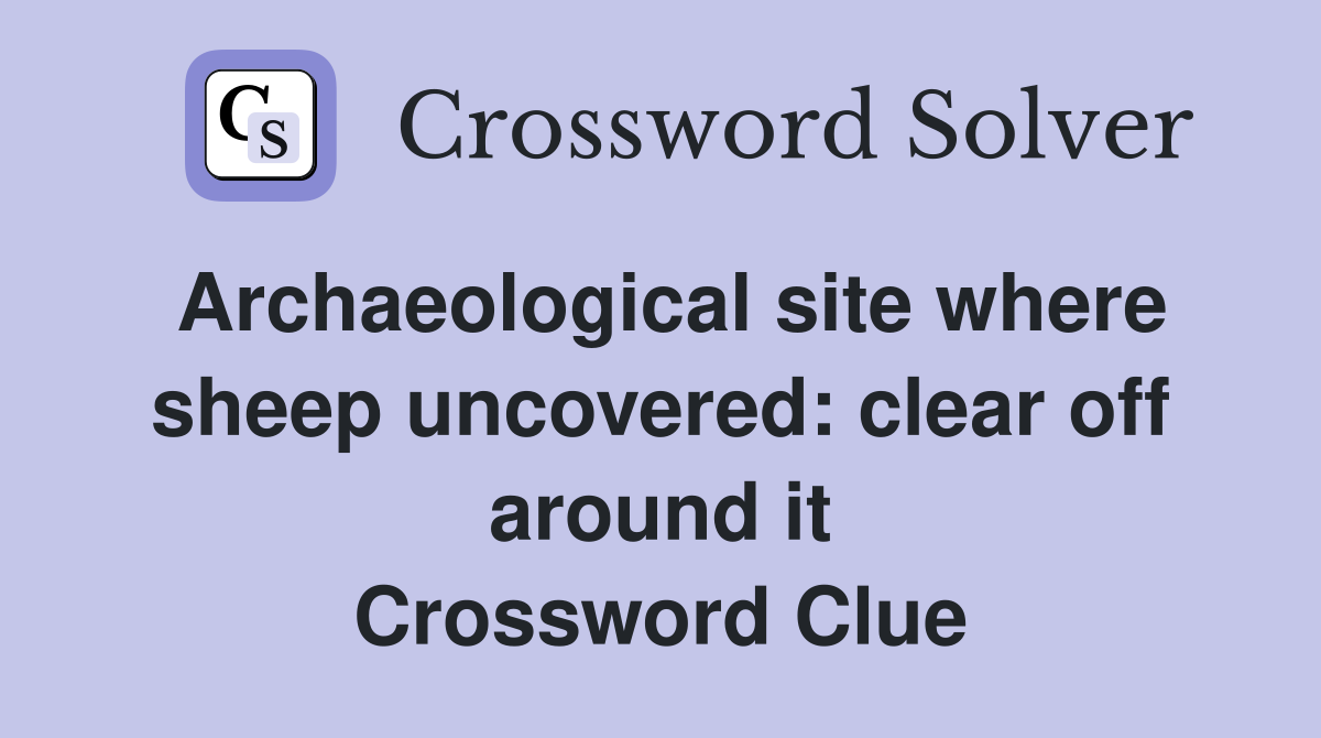 Archaeological site where sheep uncovered: clear off around it Crossword Clue