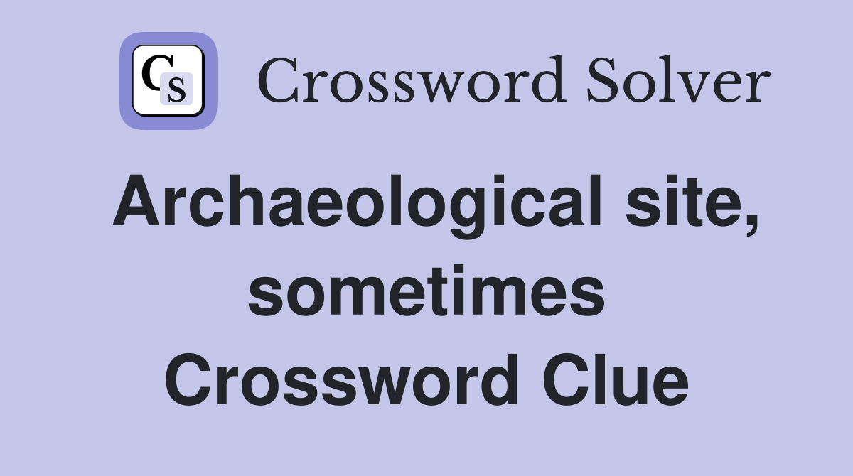 Archaeological site, sometimes Crossword Clue