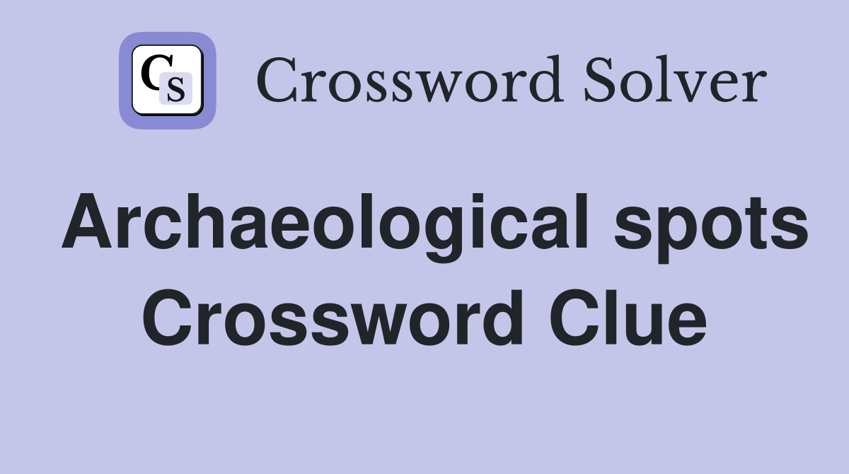 Archaeological spots Crossword Clue
