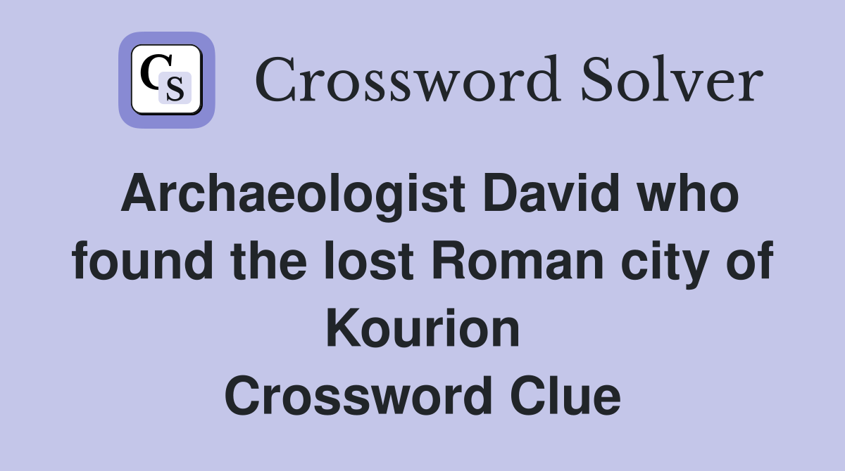 Archaeologist David who found the lost Roman city of Kourion Crossword Clue