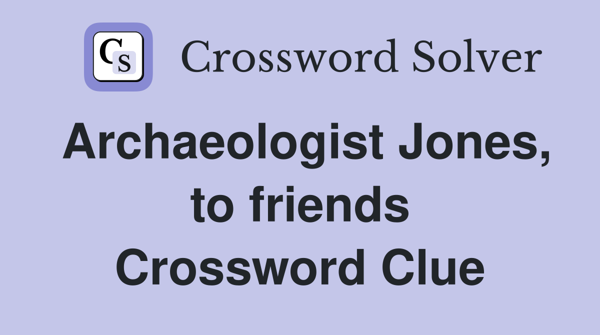 Archaeologist Jones, to friends Crossword Clue