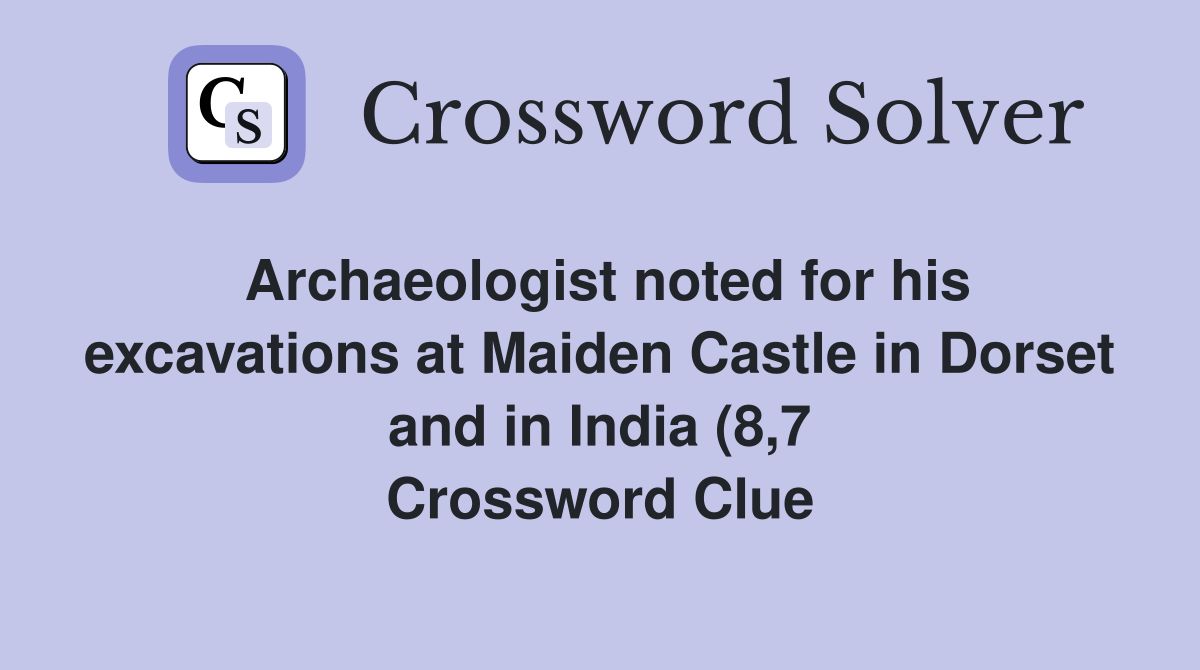 Archaeologist noted for his excavations at Maiden Castle in Dorset and Archaeologist noted for his excavations at Maiden Castle in Dorset and