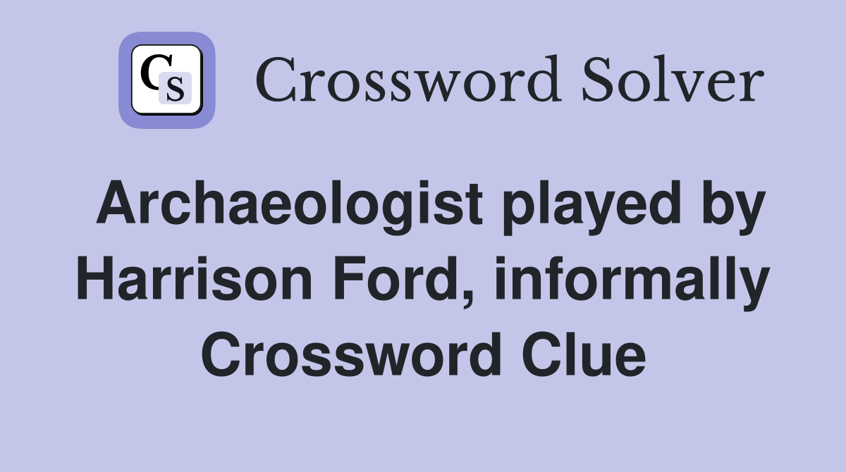 Archaeologist played by Harrison Ford, informally Crossword Clue
