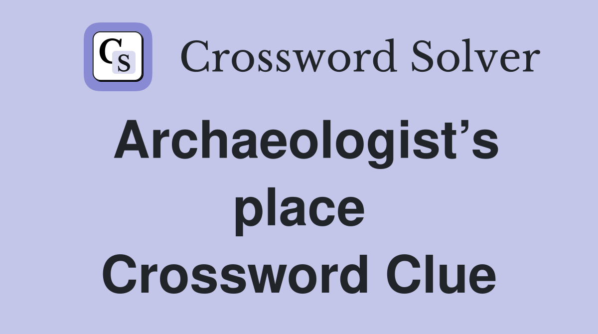 Archaeologist’s place Crossword Clue