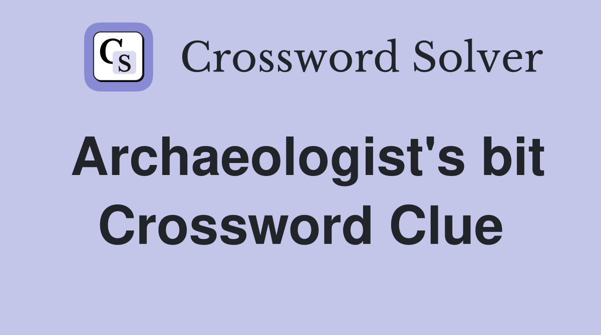 Archaeologist's bit Crossword Clue