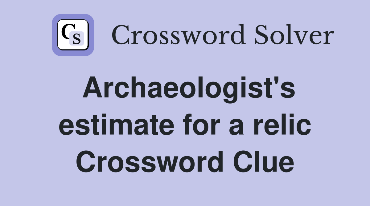 Archaeologist's estimate for a relic Crossword Clue