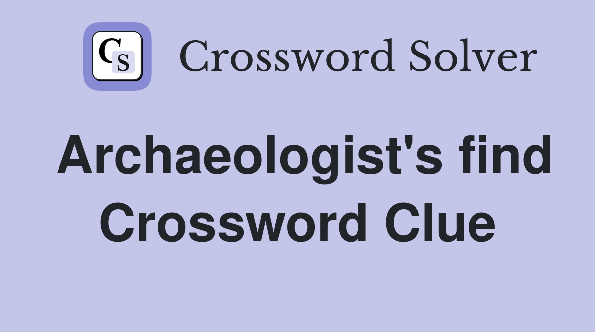 Archaeologist's find Crossword Clue