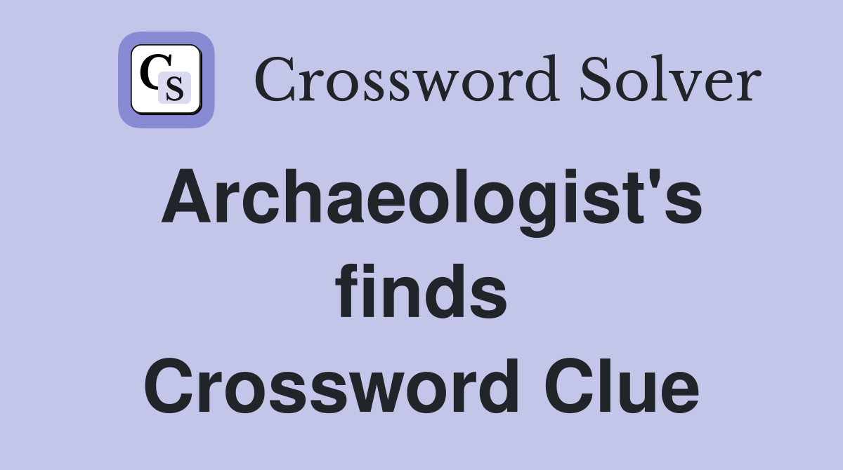 Archaeologist's finds Crossword Clue