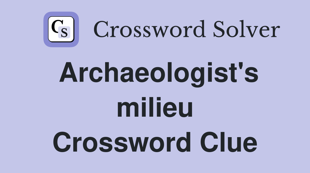 Archaeologist's milieu Crossword Clue