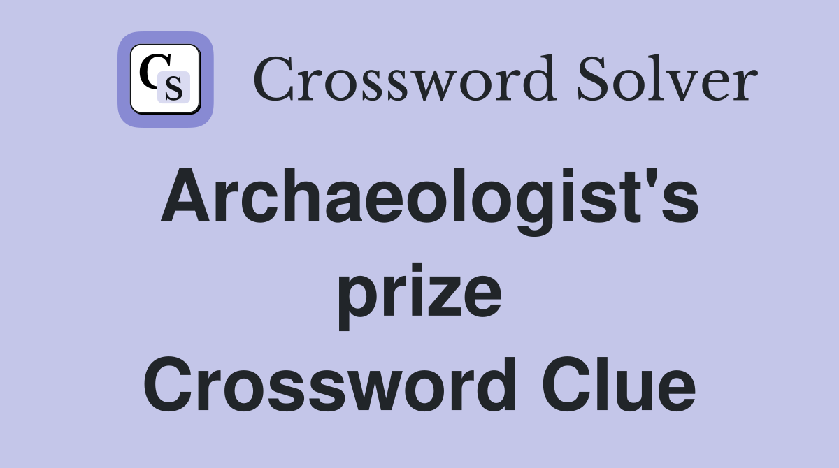 Archaeologist's prize Crossword Clue