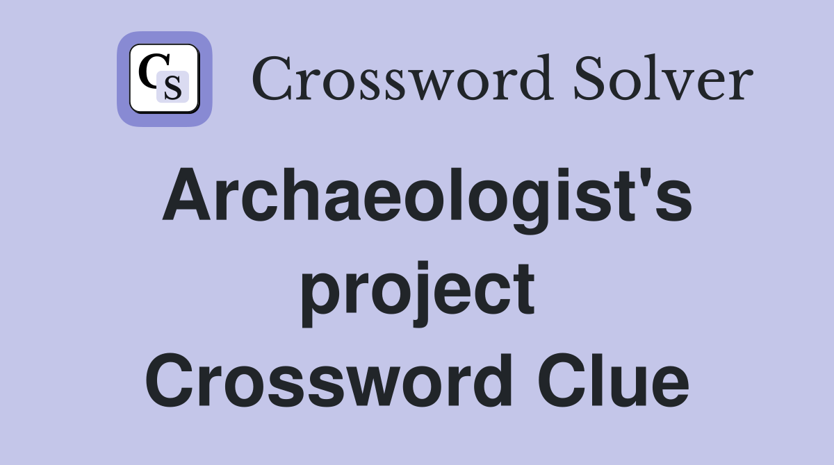 Archaeologist's project Crossword Clue