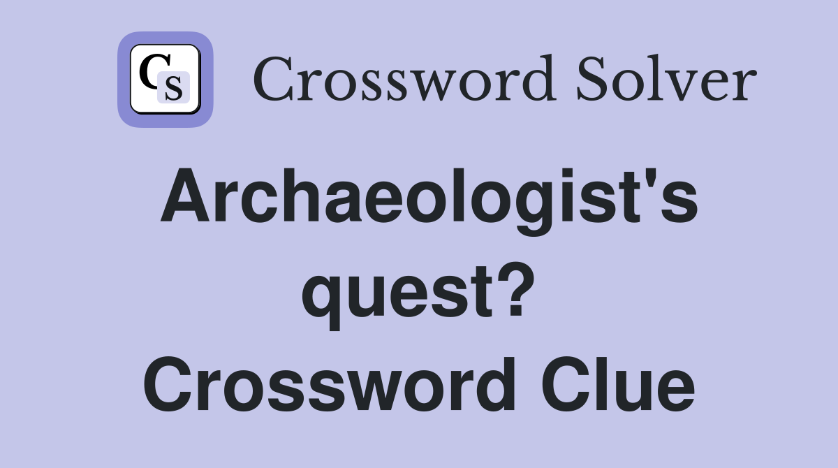 Archaeologist's quest? Crossword Clue