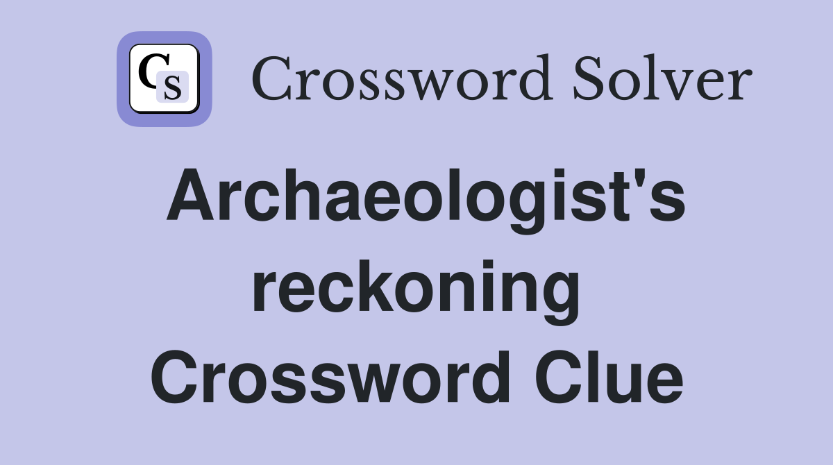 Archaeologist's reckoning Crossword Clue