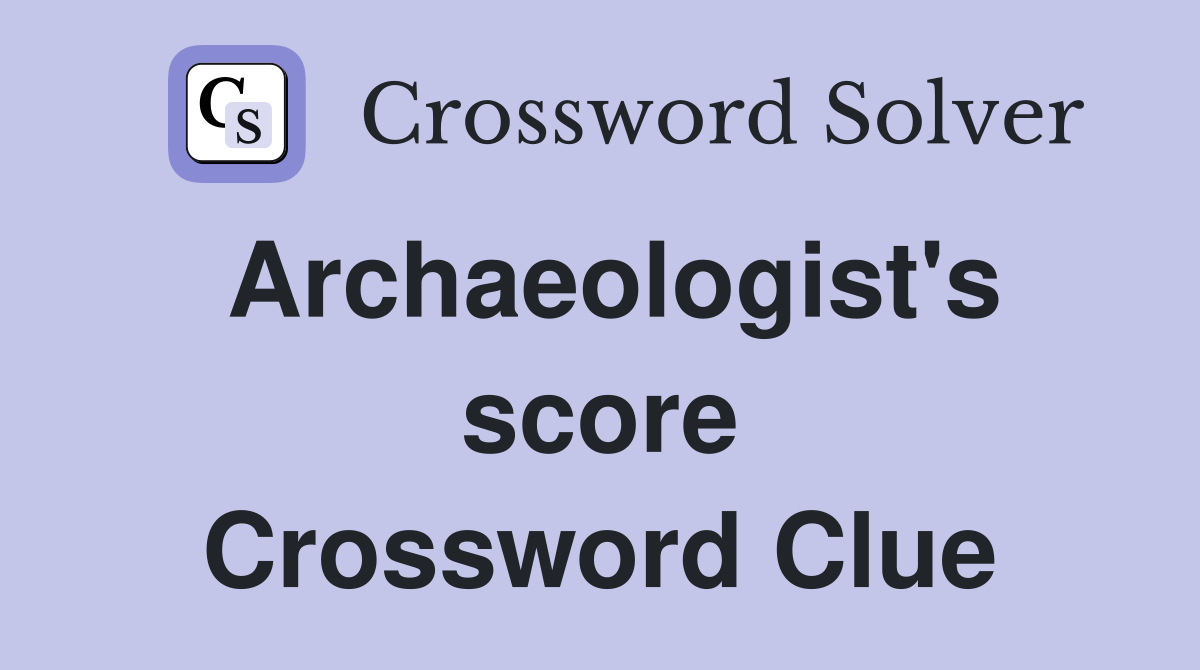 Archaeologist's score Crossword Clue