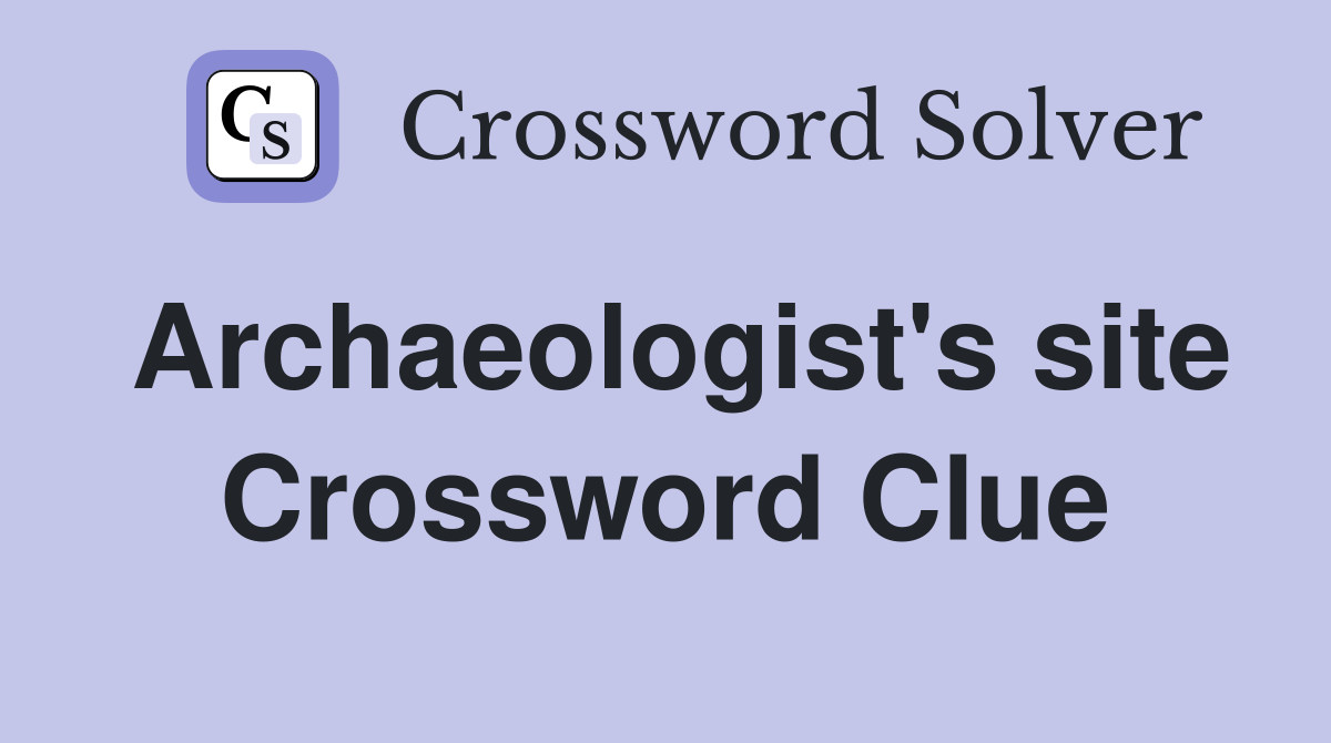 Archaeologist #39 s site Crossword Clue Answers Crossword Solver