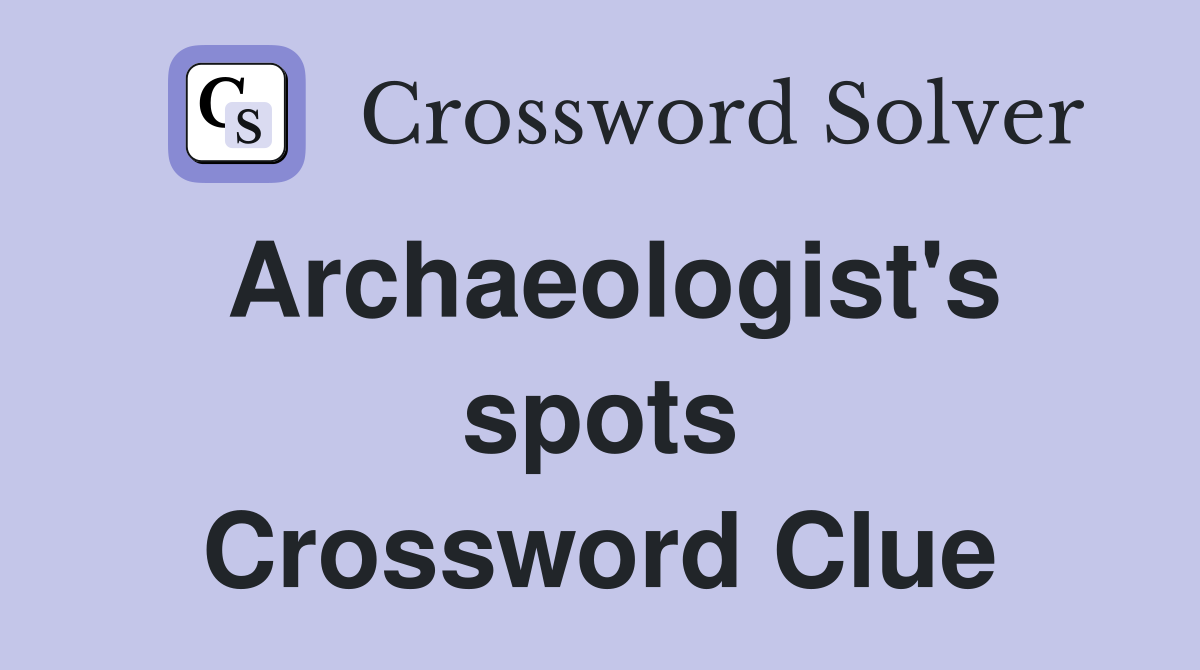 Archaeologist's spots Crossword Clue