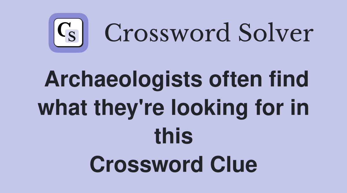 Archaeologists often find what they're looking for in this Crossword Clue