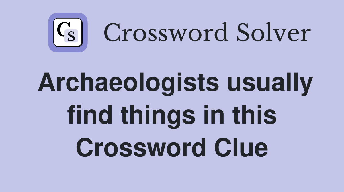 Archaeologists usually find things in this Crossword Clue