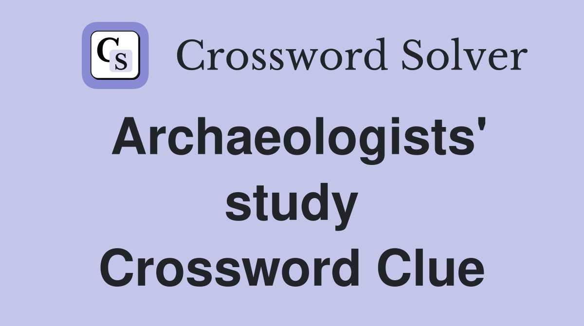 Archaeologists' study Crossword Clue