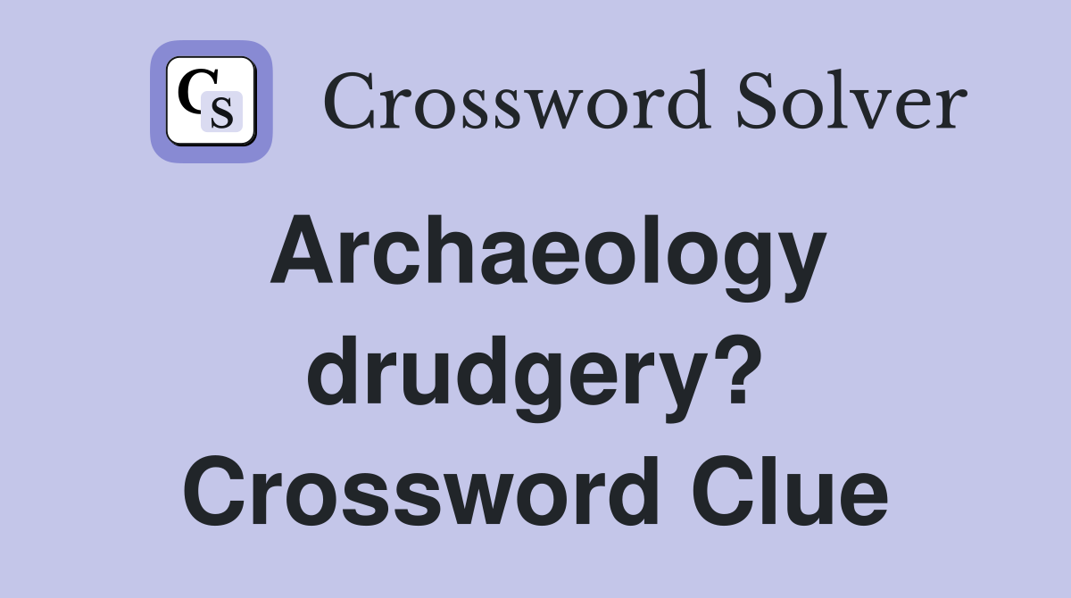 Archaeology drudgery? Crossword Clue