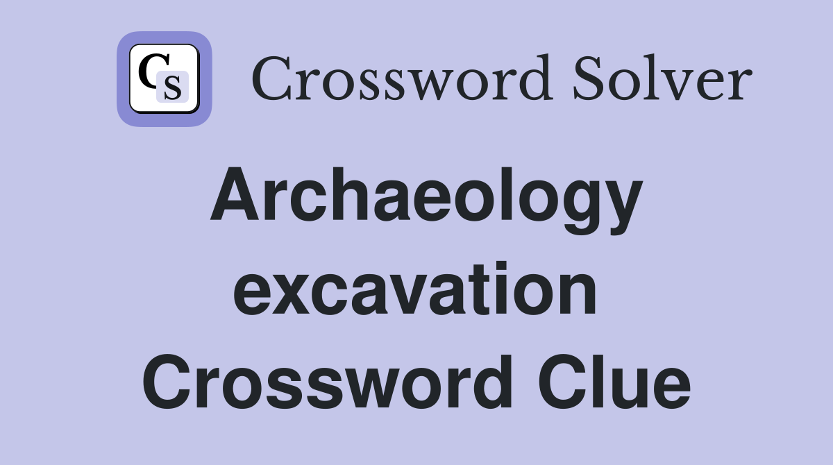 Archaeology excavation Crossword Clue