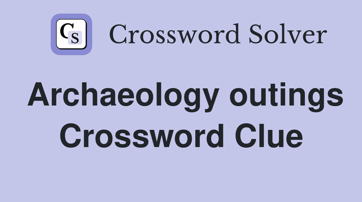 Archaeology outings Crossword Clue