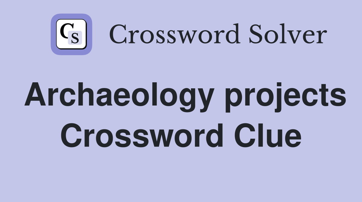 Archaeology projects Crossword Clue