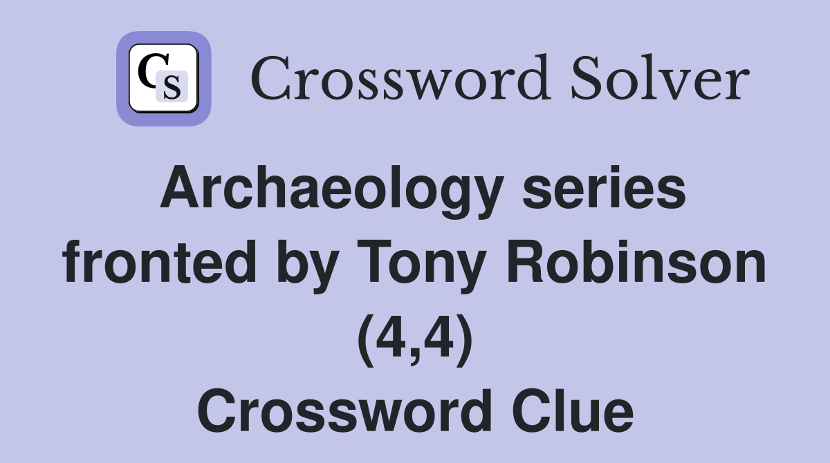 Archaeology series fronted by Tony Robinson (4,4) Crossword Clue