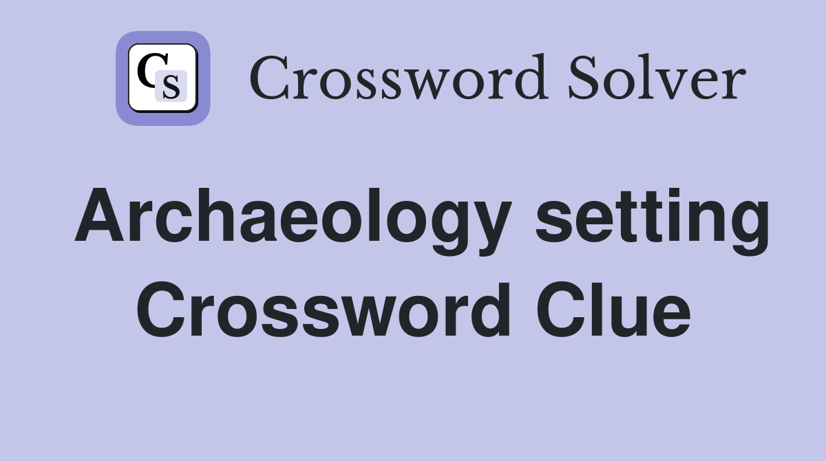 Archaeology setting Crossword Clue Answers Crossword Solver