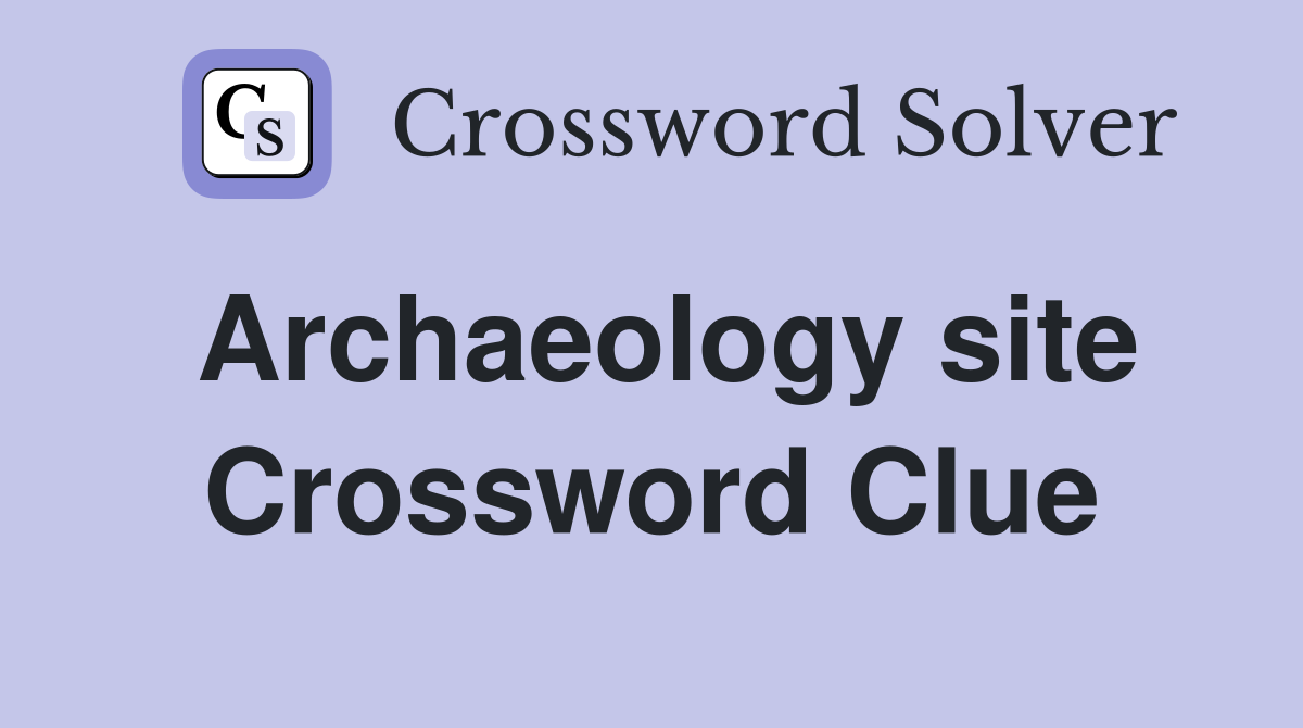 Archaeology site Crossword Clue