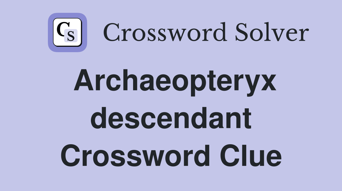Archaeopteryx descendant Crossword Clue