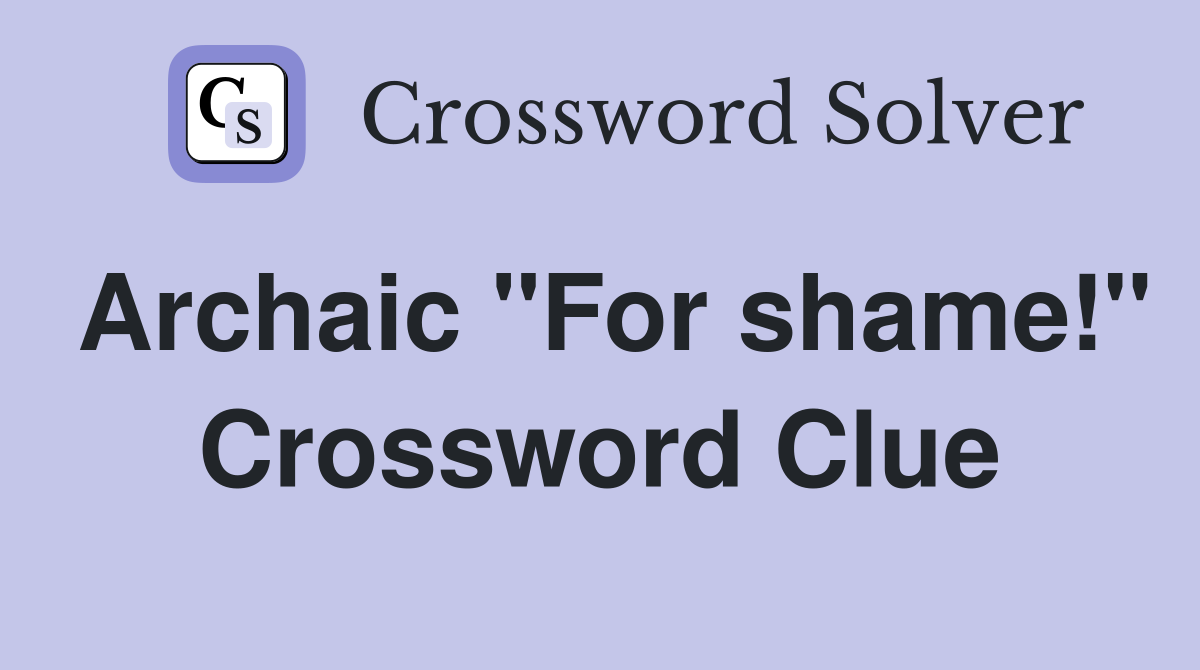 Archaic "For shame!" Crossword Clue